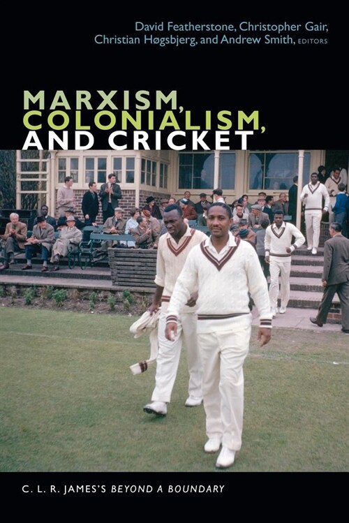 Marxism, Colonialism, and Cricket: C. L. R. Jamess Beyond a Boundary (Hardcover)