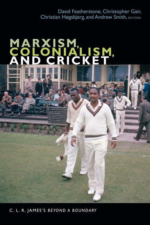 Marxism, Colonialism, and Cricket: C. L. R. Jamess Beyond a Boundary (Paperback)
