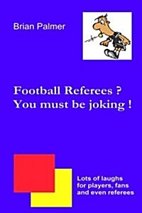 Football Referees? You Must Be Joking ! (Paperback)