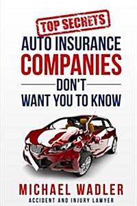 Top Secrets Auto Insurance Companies Dont Want You to Know (Paperback)