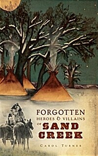 The Forgotten Heroes & Villains of Sand Creek (Hardcover)