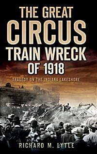 The Great Circus Train Wreck of 1918: Tragedy Along the Indiana Lakeshore (Hardcover)