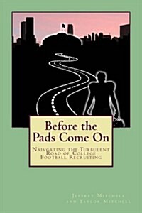 Before the Pads Come on: Navigating the Turbulent Road of College Football Recruiting (Paperback)