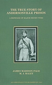 The True Story of Andersonville Prison: A Defense of Major Henry Wirz (Paperback)