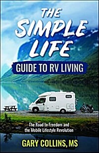 The Simple Life Guide to RV Living: The Road to Freedom and the Mobile Lifestyle Revolution (Paperback)