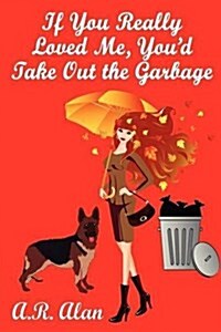 If You Really Loved Me, Youd Take Out the Garbage (Paperback)