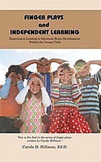 Finger Plays and Independent Learning: Experiences Leading to Optimum Brain Development Within the Young Child (Hardcover)