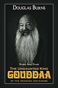 The Undaunted King Gouddaa of the Arawaks and Caribs (Paperback)