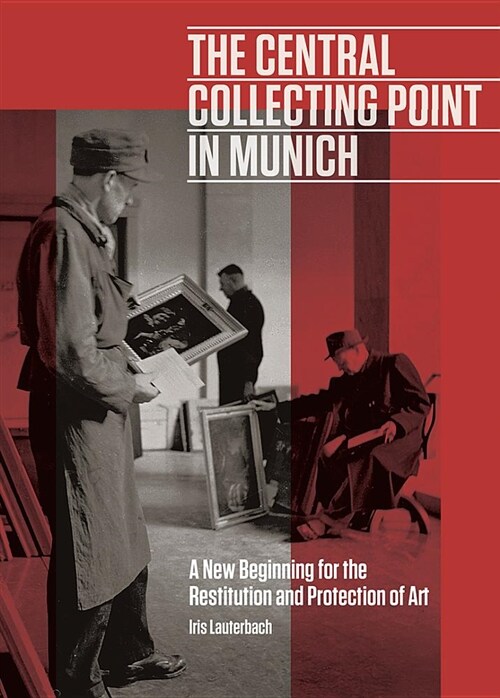 The Central Collecting Point in Munich: A New Beginning for the Restitution and Protection of Art (Hardcover)