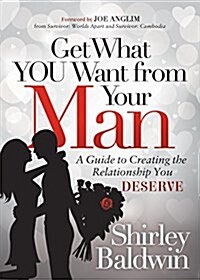 Get What You Want from Your Man: A Guide to Creating the Relationship You Deserve (Paperback)