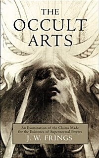 The Occult Arts: An Examination of the Claims Made for the Existence of Supernormal Powers (Paperback)
