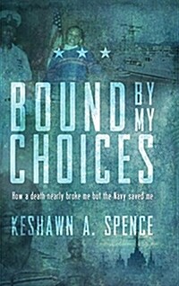 Bound by My Choices: How a Death Nearly Broke Me But the Navy Saved Me (Hardcover)