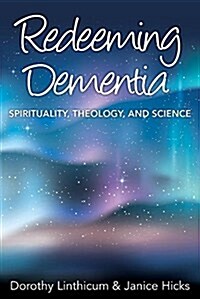 Redeeming Dementia: Spirituality, Theology, and Science (Paperback)