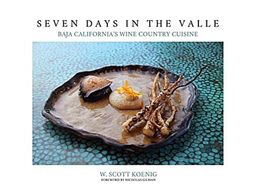 Seven Days in the Valle: Baja Californias Wine Country Cuisine (Paperback)