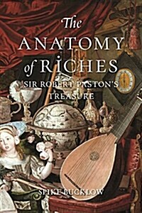 The Anatomy of Riches : Sir Robert Pastons Treasure (Hardcover)