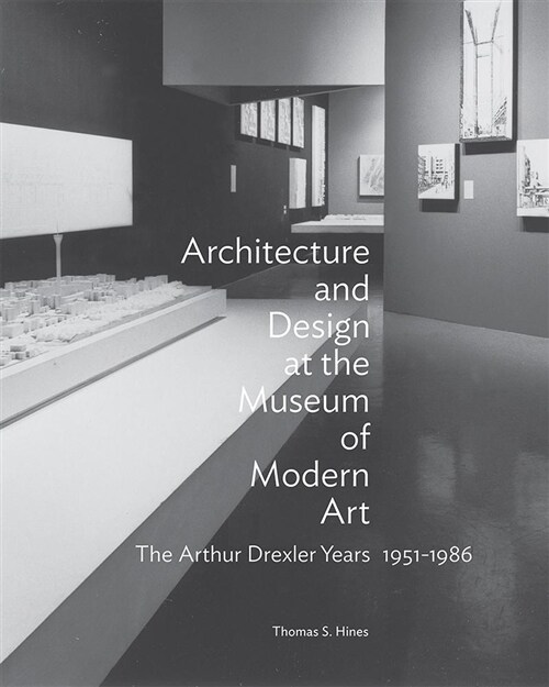 Architecture and Design at the Museum of Modern Art: The Arthur Drexler Years, 1951-1986 (Hardcover)