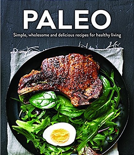 Paleo: Simple, Wholesome and Delicious Recipes for Healthy Living (Hardcover)