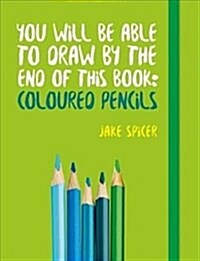 You Will Be Able to Draw by the End of This Book: Coloured Pencils (Paperback)