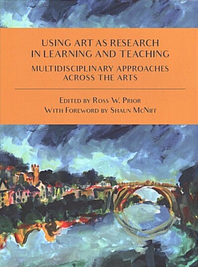 Using Art as Research in Learning and Teaching : Multidisciplinary Approaches Across the Arts (Paperback)