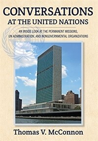 Conversations at the United Nations : an inside look at the permanent missions, UN administration, and nongovernmental organizations