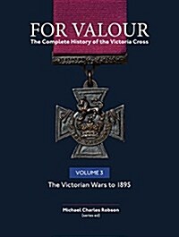 For Valour The Complete History of The Victoria Cross Volume Three : The Colonial Wars (1860 - 1889) (Hardcover)