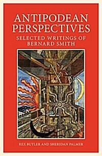 Antipodean Perspective: Selected Writings of Bernard Smith (Paperback)