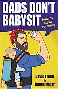 Dads Dont Babysit : Towards Equal Parenting (Paperback)