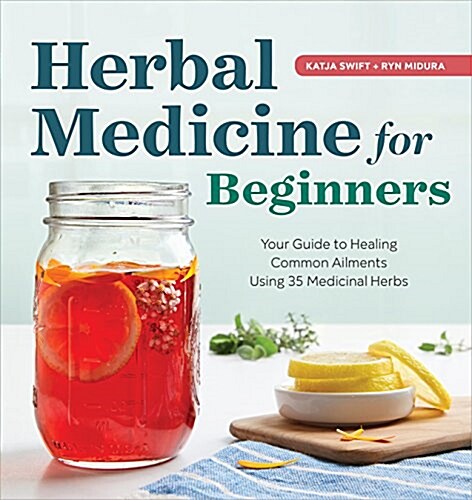 Herbal Medicine for Beginners: Your Guide to Healing Common Ailments with 35 Medicinal Herbs (Paperback)