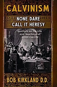 Calvinism: None Dare Call It Heresy (Paperback)