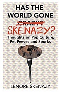 Has the World Gone Skenazy?: Thoughts on Pop Culture, Pet Peeves and Sporks (Paperback)
