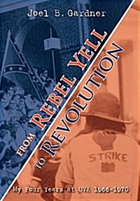 From Rebel Yell to Revolution: My Four Years at Uva 1966-1970 (Hardcover)