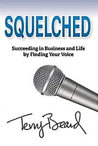 Squelched: Succeeding in Business and Life by Finding Your Voice (Paperback)