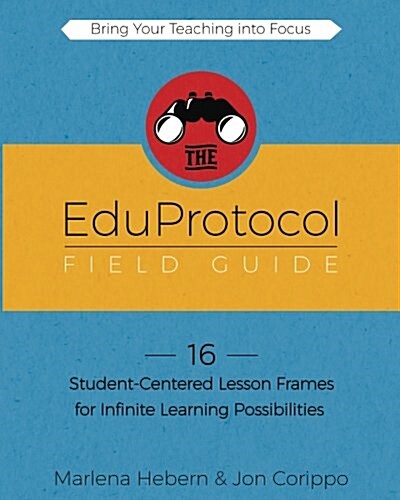 The EduProtocol Field Guide Book 1: 16 Student-Centered Lesson Frames for Infinite Learning Possibilities (Paperback)