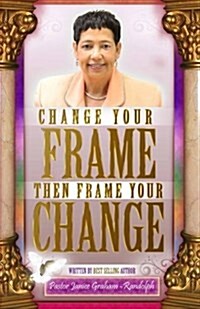 Change Your Frame Then Frame Your Change (Paperback)