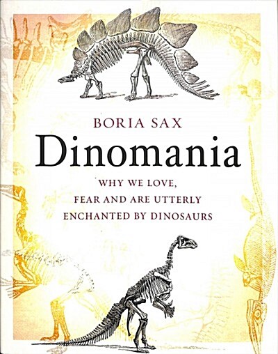 Dinomania : Why We Love, Fear and Are Utterly Enchanted by Dinosaurs (Hardcover)