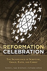 Reformation Celebration: The Significance of Scripture, Grace, Faith, and Christ (Paperback)