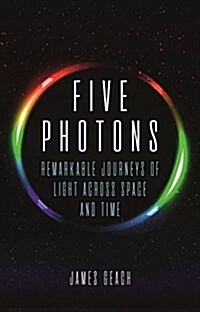 Five Photons : Remarkable Journeys of Light Across Space and Time (Hardcover)