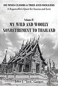 Volume IV: My Wild and Woolly Nonretirement to Thailand (Paperback)