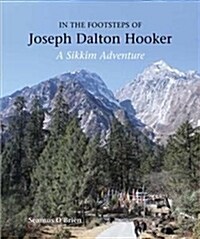 In the Footsteps of Joseph Dalton Hooker : A Sikkim adventure (Hardcover)