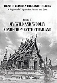 Volume IV: My Wild and Woolly Nonretirement to Thailand (Hardcover)