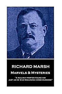 Richard Marsh - Marvels & Mysteries: A railway porter found him just as he was regaining consciousness (Paperback)