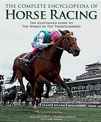 The Complete Encyclopedia of Horse Racing : The Illustrated Guide to Flat Racing and Steeplechasing (Hardcover, 7 ed)