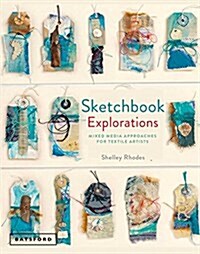 Sketchbook Explorations : for mixed-media and textile artists (Hardcover)