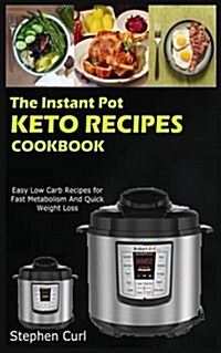 The Instant Pot Keto Recipes Cookbook: Easy Low Carb Recipes for Fast Metabolism and Quick Weight Loss (Paperback)