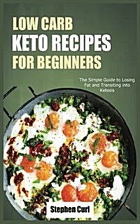 Low Carb Keto Recipes for Beginners: The Simple Guide to Losing Fat and Transiting Into Ketosis (Paperback)