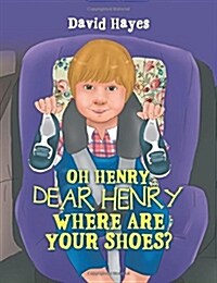 Oh Henry, Dear Henry Where Are Your Shoes? (Paperback)