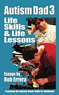 Life Skills & Life Lessons: Autism Dad 3: Preparing Our Special-Needs Child for Adulthood (Paperback)