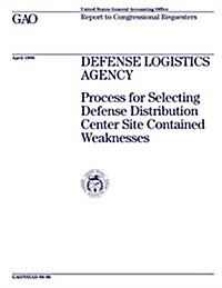 Nsiad-98-96 Defense Logistics Agency: Process for Selecting Defense Distribution Center Site Contained Weaknesses (Paperback)