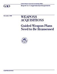 Nsiad-99-32 Weapons Acquisitions: Guided Weapon Plans Need to Be Reassessed (Paperback)
