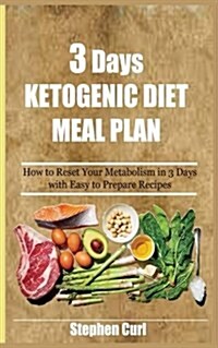 3 Days Ketogenic Diet Meal Plan: How to Reset Your Metabolism in 3 Days with Easy to Prepare Recipes (Paperback)